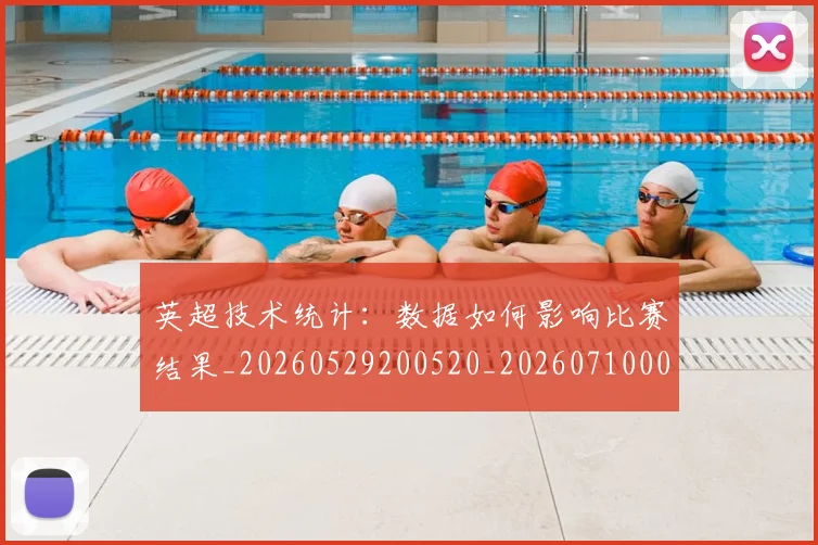 英超技术统计：数据如何影响比赛结果_20260529200520_20260710005333