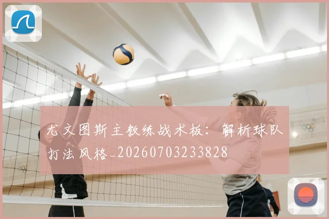 尤文图斯主教练战术板:解析球队打法风格_20260703233828