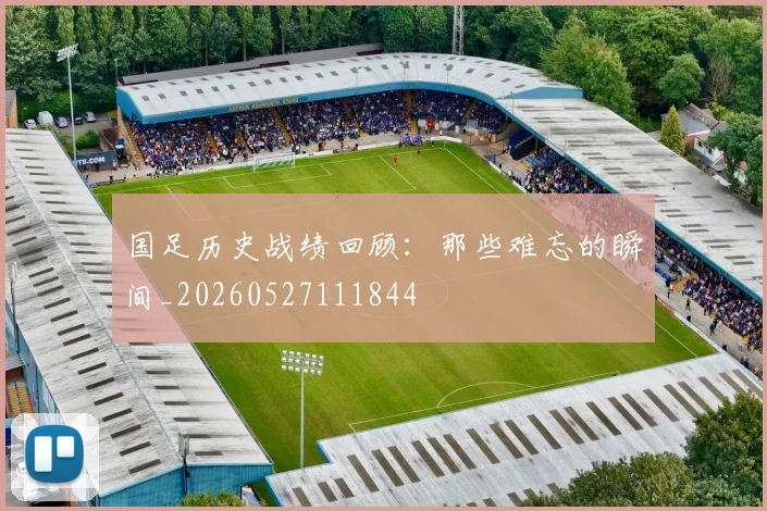 国足历史战绩回顾:那些难忘的瞬间_20260527111844